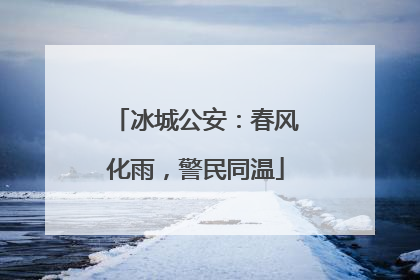 冰城公安：春风化雨，警民同温