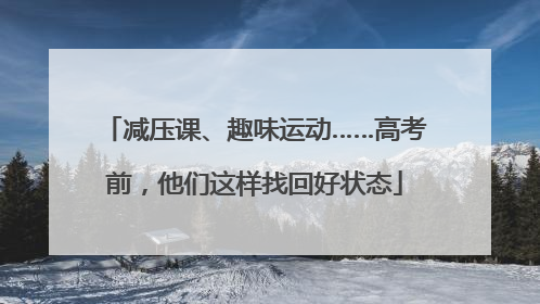 减压课、趣味运动……高考前,他们这样找回好状态