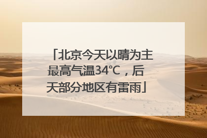 北京今天以晴为主最高气温34℃，后天部分地区有雷雨