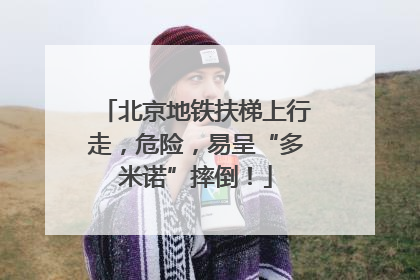 北京地铁扶梯上行走，危险，易呈“多米诺”摔倒！