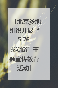 北京多地组织开展“5.26 我爱路”主题宣传教育活动
