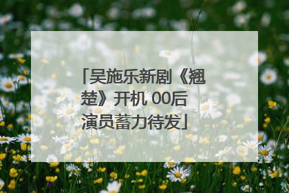 吴施乐新剧《翘楚》开机 00后演员蓄力待发