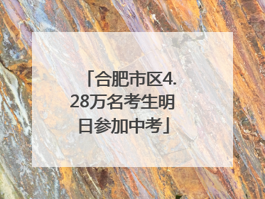 合肥市区4.28万名考生明日参加中考