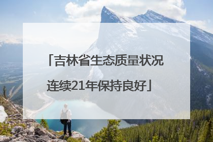 吉林省生态质量状况连续21年保持良好