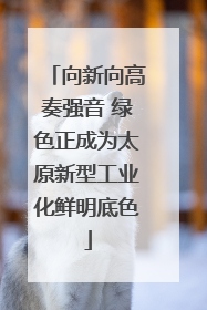 向新向高奏强音 绿色正成为太原新型工业化鲜明底色