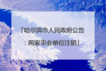 哈尔滨市人民政府公告：两家事业单位注销