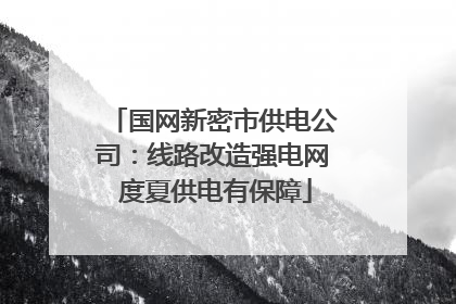 国网新密市供电公司：线路改造强电网 度夏供电有保障