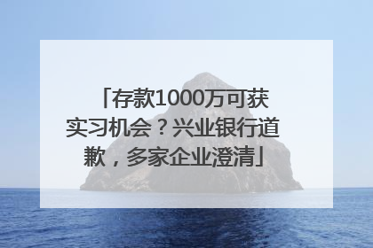 存款1000万可获实习机会？兴业银行道歉，多家企业澄清