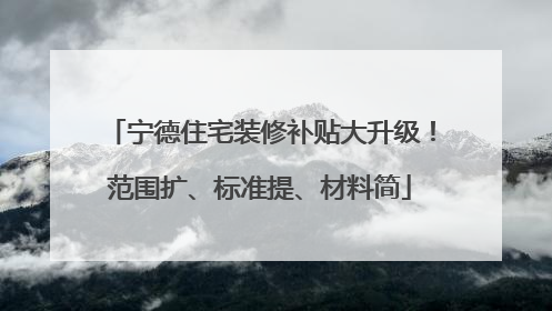 宁德住宅装修补贴大升级！范围扩、标准提、材料简