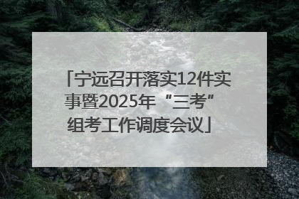 宁远召开落实12件实事暨2025年“三考”组考工作调度会议