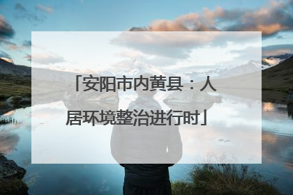 安阳市内黄县：人居环境整治进行时