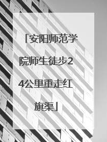 安阳师范学院师生徒步24公里重走红旗渠