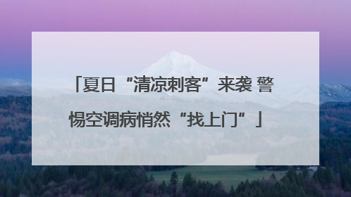 夏日“清凉刺客”来袭 警惕空调病悄然“找上门”