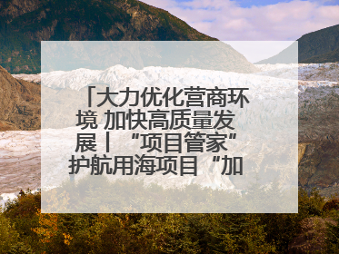 大力优化营商环境 加快高质量发展丨“项目管家”护航用海项目“加速跑”
