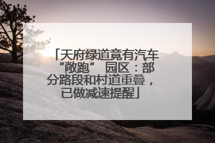 天府绿道竟有汽车“敞跑” 园区：部分路段和村道重叠，已做减速提醒