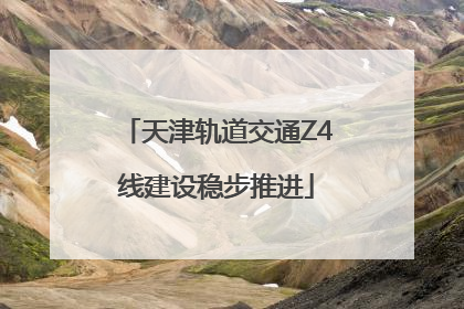 天津轨道交通Z4线建设稳步推进