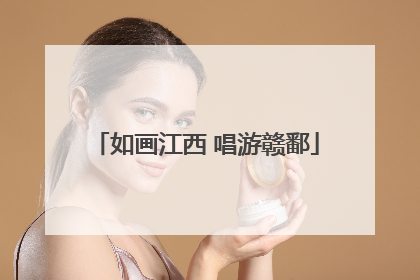 如画江西 唱游赣鄱