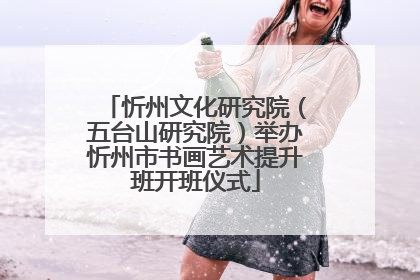 忻州文化研究院（五台山研究院）举办忻州市书画艺术提升班开班仪式