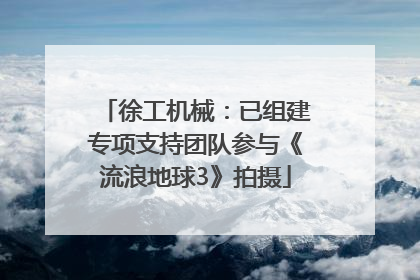 徐工机械：已组建专项支持团队参与《流浪地球3》拍摄