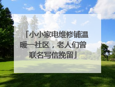 小小家电维修铺温暖一社区，老人们曾联名写信挽留