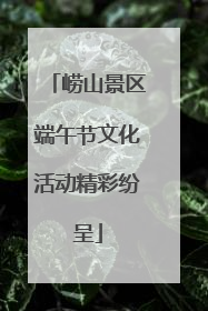 崂山景区端午节文化活动精彩纷呈