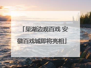 巢湖边观百戏 安徽百戏城即将亮相