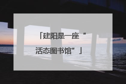 建阳是一座“活态图书馆”