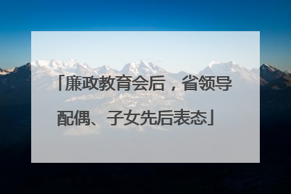 廉政教育会后，省领导配偶、子女先后表态