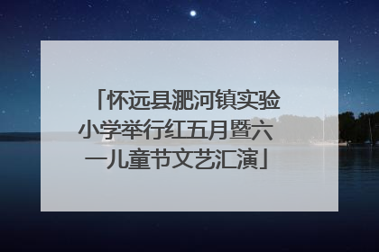 怀远县淝河镇实验小学举行红五月暨六一儿童节文艺汇演