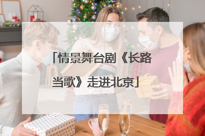 情景舞台剧《长路当歌》走进北京
