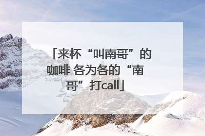 来杯“叫南哥”的咖啡 各为各的“南哥”打call