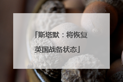 斯塔默：将恢复英国战备状态