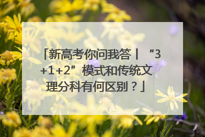 新高考你问我答丨“3+1+2”模式和传统文理分科有何区别？