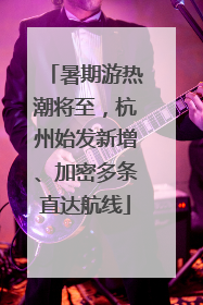 暑期游热潮将至，杭州始发新增、加密多条直达航线