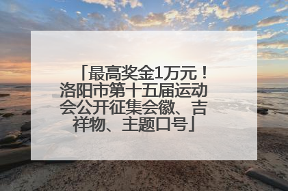 最高奖金1万元！洛阳市第十五届运动会公开征集会徽、吉祥物、主题口号