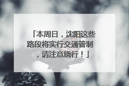 本周日，沈阳这些路段将实行交通管制，请注意绕行！
