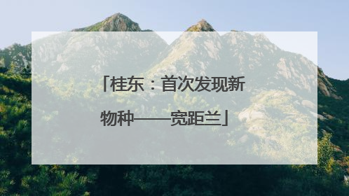 桂东：首次发现新物种——宽距兰