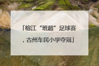 榕江“班超”足球赛，古州车民小学夺冠