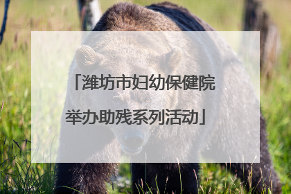 潍坊市妇幼保健院举办助残系列活动