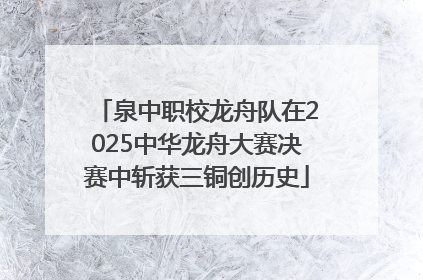 泉中职校龙舟队在2025中华龙舟大赛决赛中斩获三铜创历史