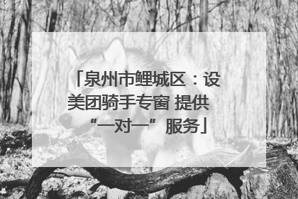 泉州市鲤城区：设美团骑手专窗 提供“一对一”服务