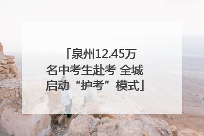 泉州12.45万名中考生赴考 全城启动“护考”模式