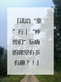 法治“童”行｜“神兽们”玩嗨的课堂有多有趣？！