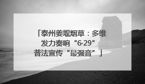 泰州姜堰烟草：多维发力奏响“6·29”普法宣传“最强音”