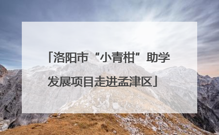 洛阳市“小青柑”助学发展项目走进孟津区