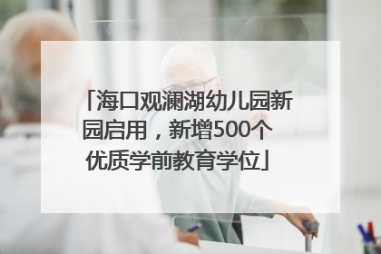 海口观澜湖幼儿园新园启用，新增500个优质学前教育学位