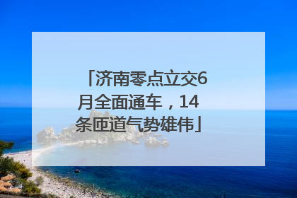 济南零点立交6月全面通车，14条匝道气势雄伟