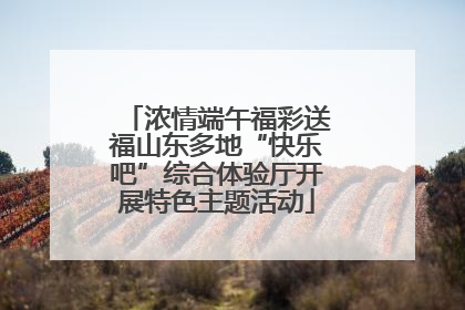 浓情端午福彩送福山东多地“快乐吧”综合体验厅开展特色主题活动