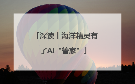 深读丨海洋精灵有了AI“管家”