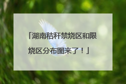 湖南秸秆禁烧区和限烧区分布图来了！